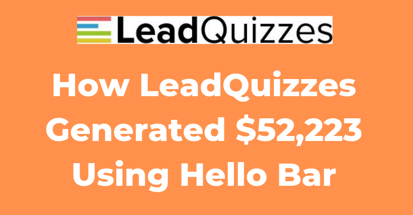 How LeadQuizzes Used Hello Bar to Generate $52,223 in Revenue and Capture 37.96% More Leads