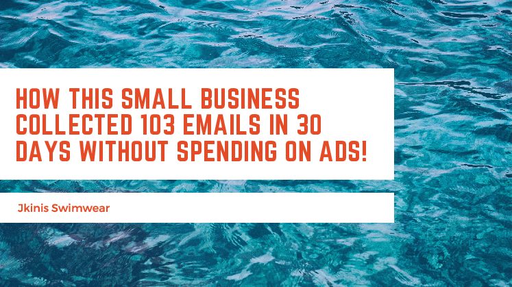 [CASE STUDY: JKINIS SWIMWEAR] How This Small Business Collected 103 Emails In 30 Days Without Spending $ on Ads!